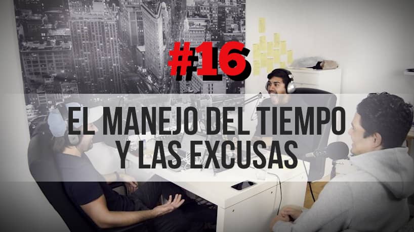 El manejo del tiempo y las excusas – (Ep. 16)