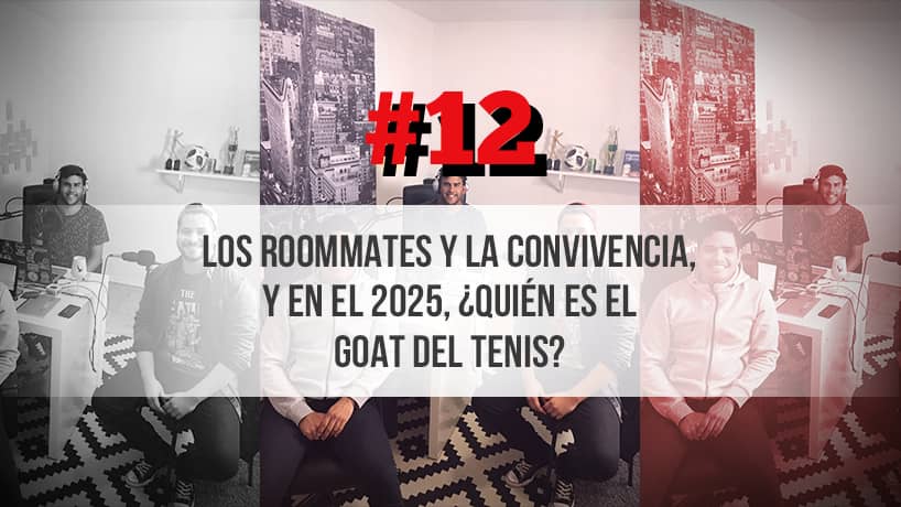 Los roommates y la convivencia, y en el 2025, ¿quién es el GOAT del tenis? – (Ep. 12)