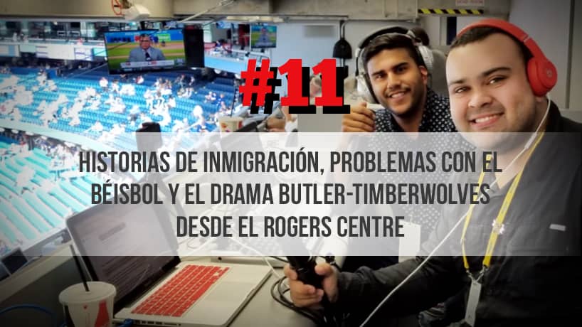 Historias de inmigración, problemas con el béisbol, Canelo Vs GGG y el drama Butler-Timberwolves desde el Rogers Centre con Alexis Espejo – (Ep. 11)