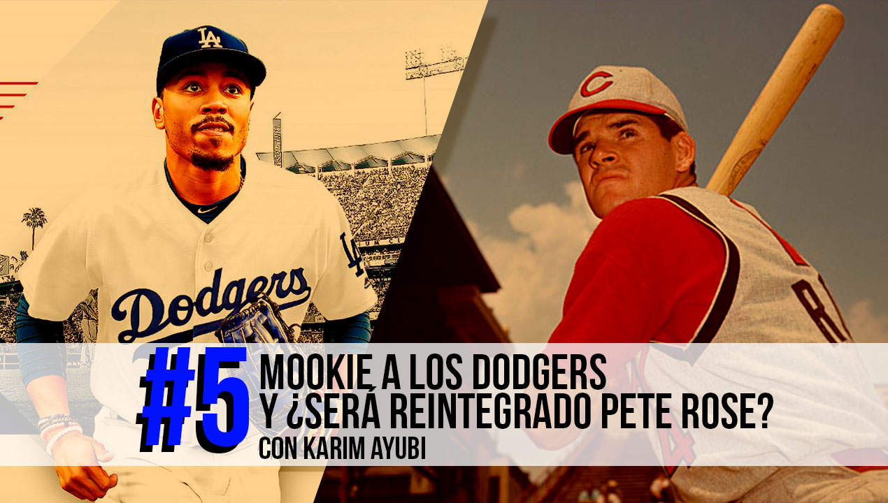 Mookie a los Dodgers y ¿será reintegrado Pete Rose? – (Ep. 5)