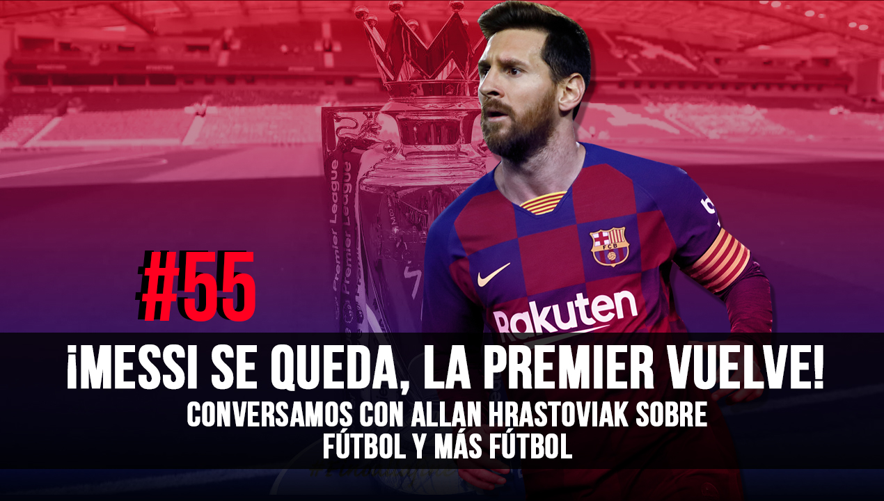 ¡Messi se queda, la Premier vuelve! – (Ep. 55)